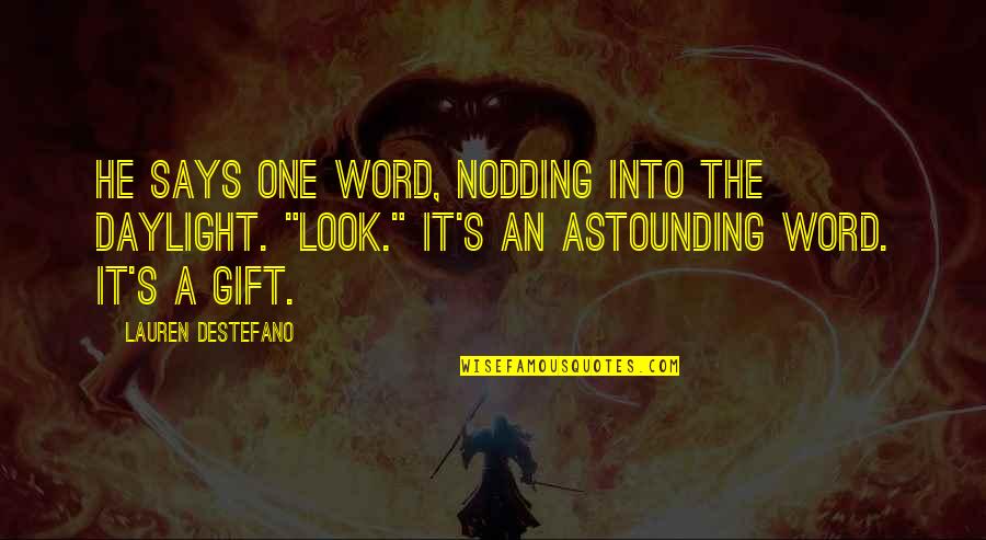 It's A Gift Quotes By Lauren DeStefano: He says one word, nodding into the daylight. It's A Gift Quotes By Lauren DeStefano: He says one word, nodding into the daylight.