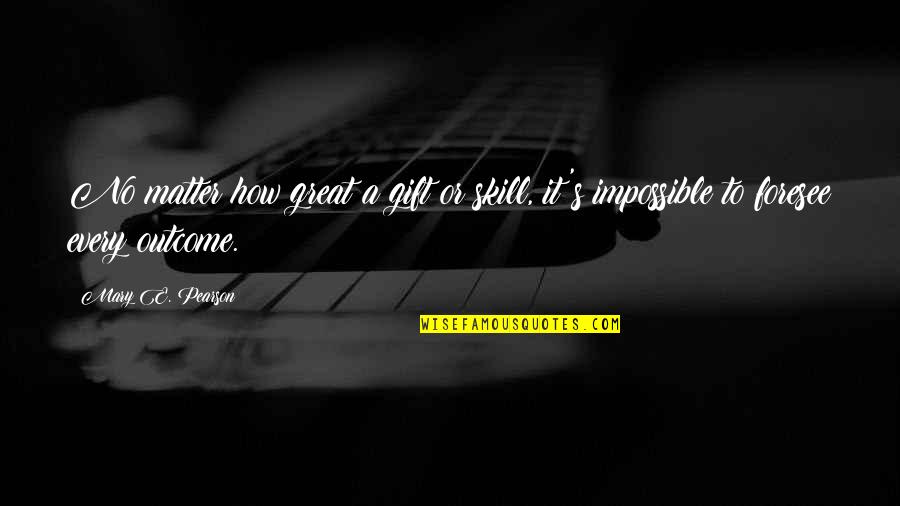 It's A Gift Quotes By Mary E. Pearson: No matter how great a gift or skill,