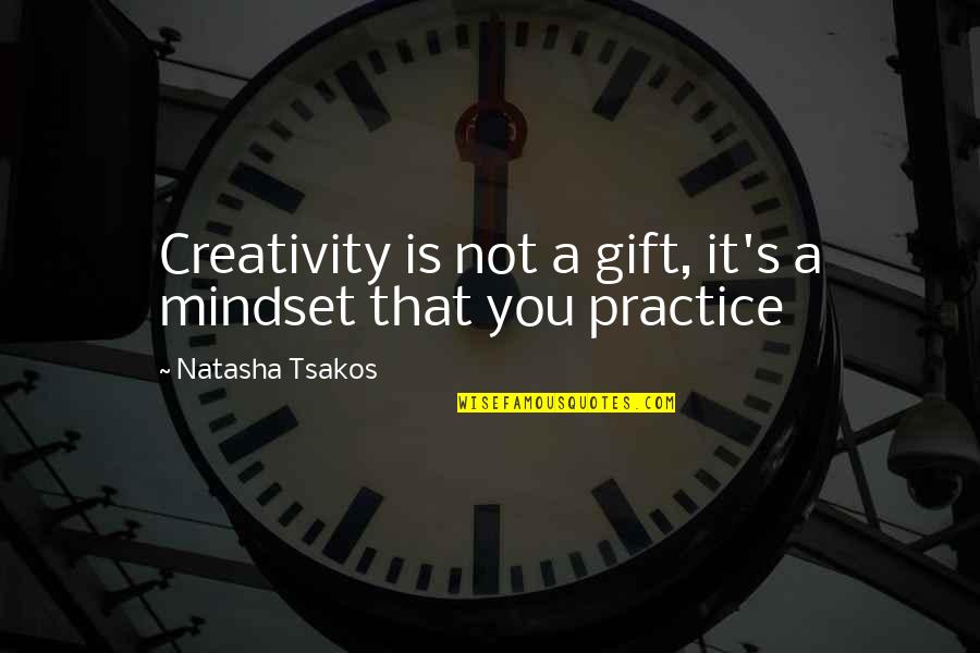 It's A Gift Quotes By Natasha Tsakos: Creativity is not a gift, it's a mindset