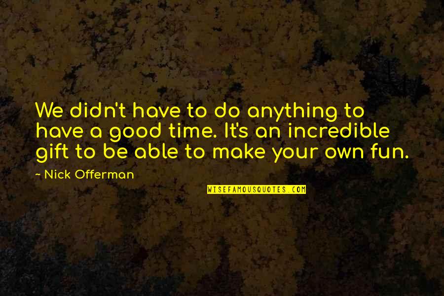 It's A Gift Quotes By Nick Offerman: We didn't have to do anything to have