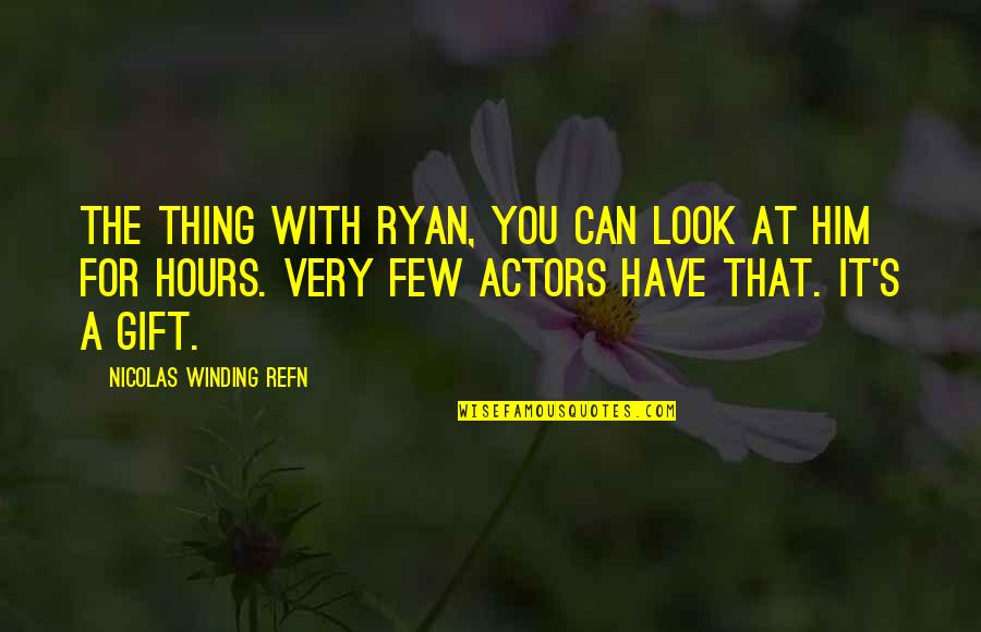 It's A Gift Quotes By Nicolas Winding Refn: The thing with Ryan, you can look at