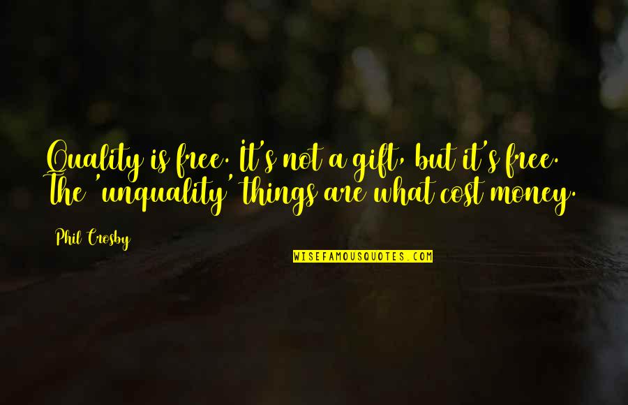 It's A Gift Quotes By Phil Crosby: Quality is free. It's not a gift, but