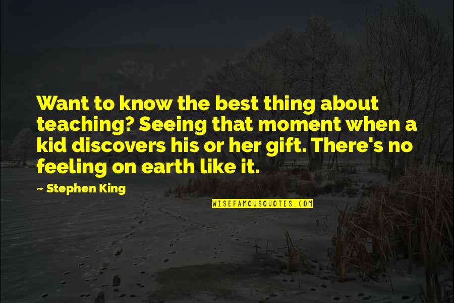 It's A Gift Quotes By Stephen King: Want to know the best thing about teaching?