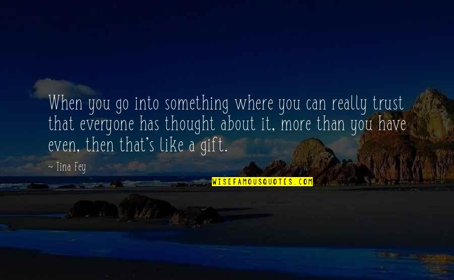 It's A Gift Quotes By Tina Fey: When you go into something where you can