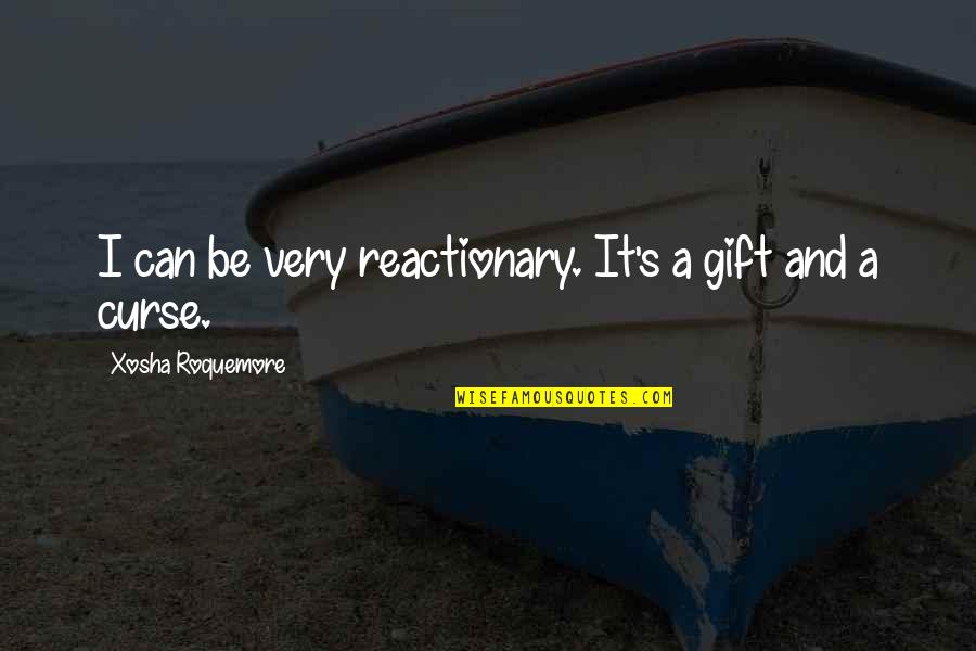 It's A Gift Quotes By Xosha Roquemore: I can be very reactionary. It's a gift