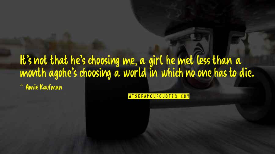 It's A Girl Quotes By Amie Kaufman: It's not that he's choosing me, a girl