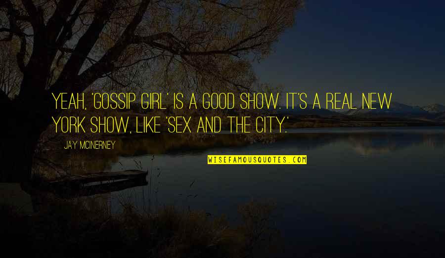 It's A Girl Quotes By Jay McInerney: Yeah, 'Gossip Girl' is a good show. It's