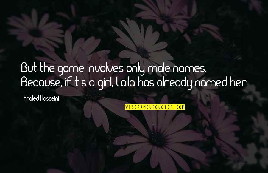 It's A Girl Quotes By Khaled Hosseini: But the game involves only male names. Because,