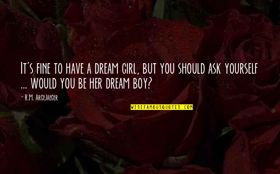 It's A Girl Quotes By R.M. ArceJaeger: It's fine to have a dream girl, but