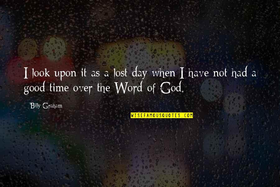 Its A Good Day To Have A Good Day Quotes By Billy Graham: I look upon it as a lost day