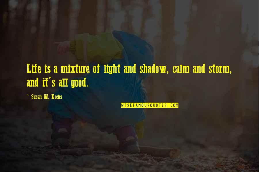 It's A Good Life Quotes By Susan W. Krebs: Life is a mixture of light and shadow,