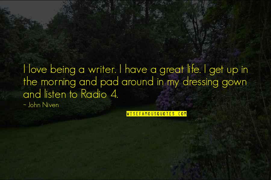Its A Great Morning Quotes By John Niven: I love being a writer. I have a