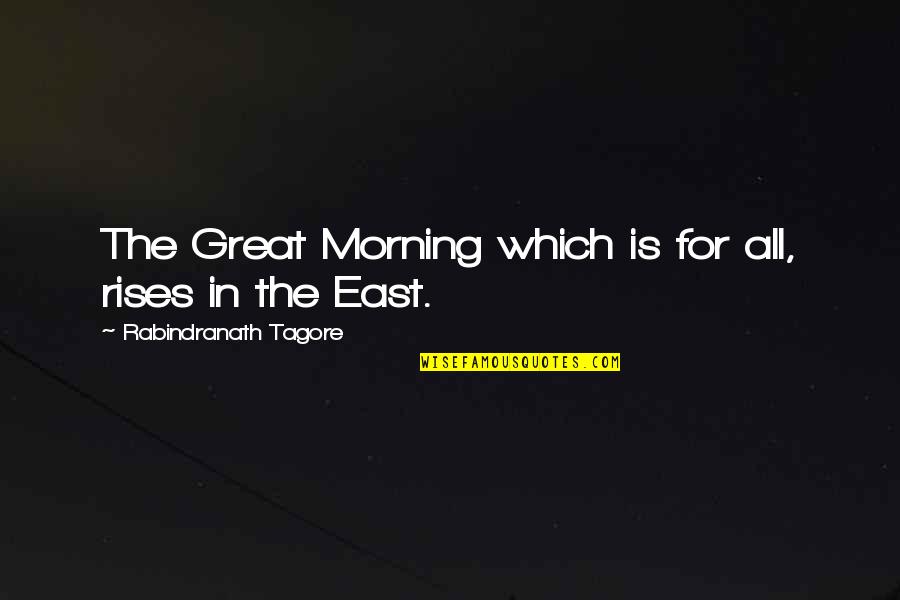 Its A Great Morning Quotes By Rabindranath Tagore: The Great Morning which is for all, rises
