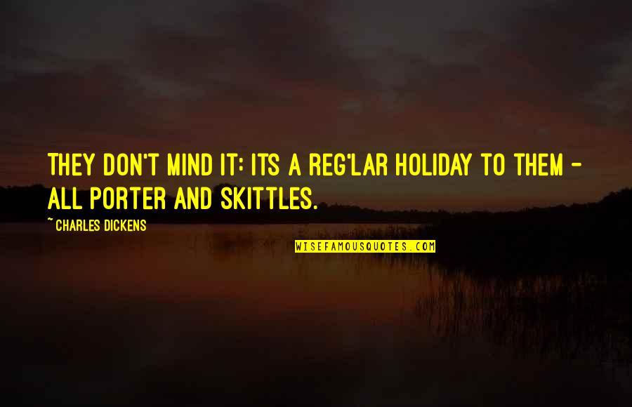 It's A Holiday Quotes By Charles Dickens: They don't mind it: its a reg'lar holiday