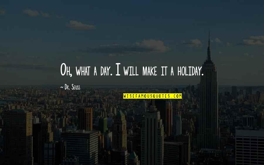 It's A Holiday Quotes By Dr. Seuss: Oh, what a day. I will make it