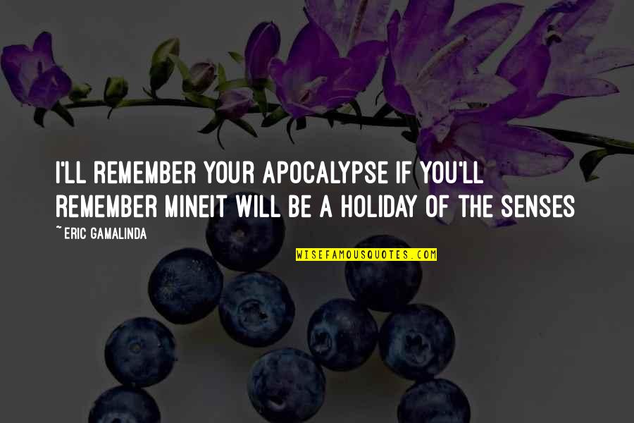 It's A Holiday Quotes By Eric Gamalinda: I'll remember your apocalypse if you'll remember mineIt