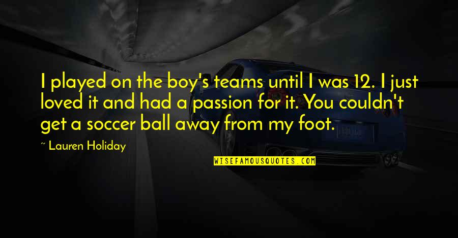 It's A Holiday Quotes By Lauren Holiday: I played on the boy's teams until I