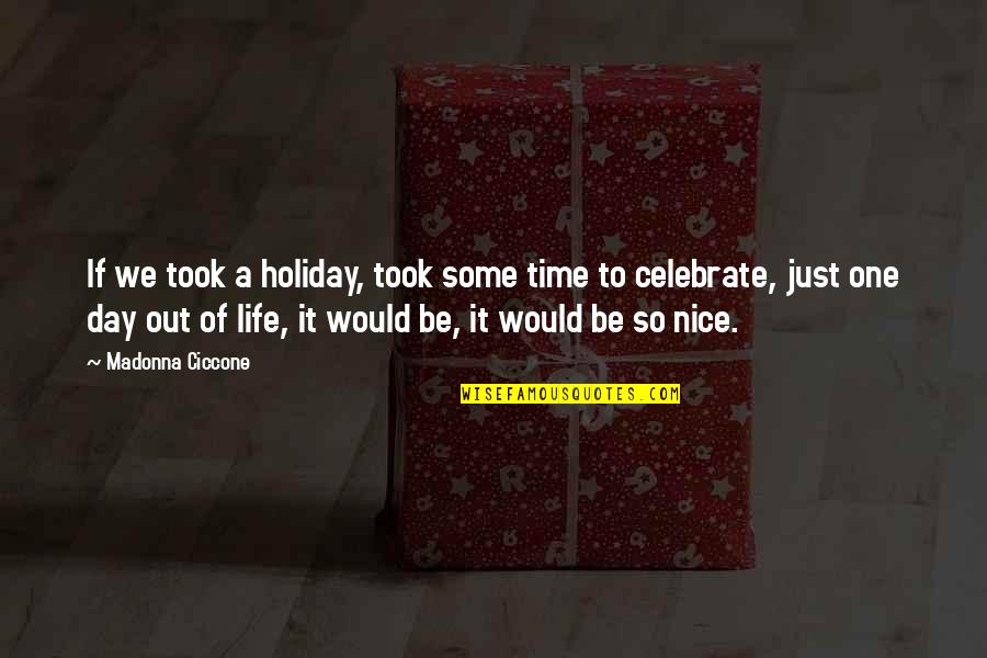 It's A Holiday Quotes By Madonna Ciccone: If we took a holiday, took some time