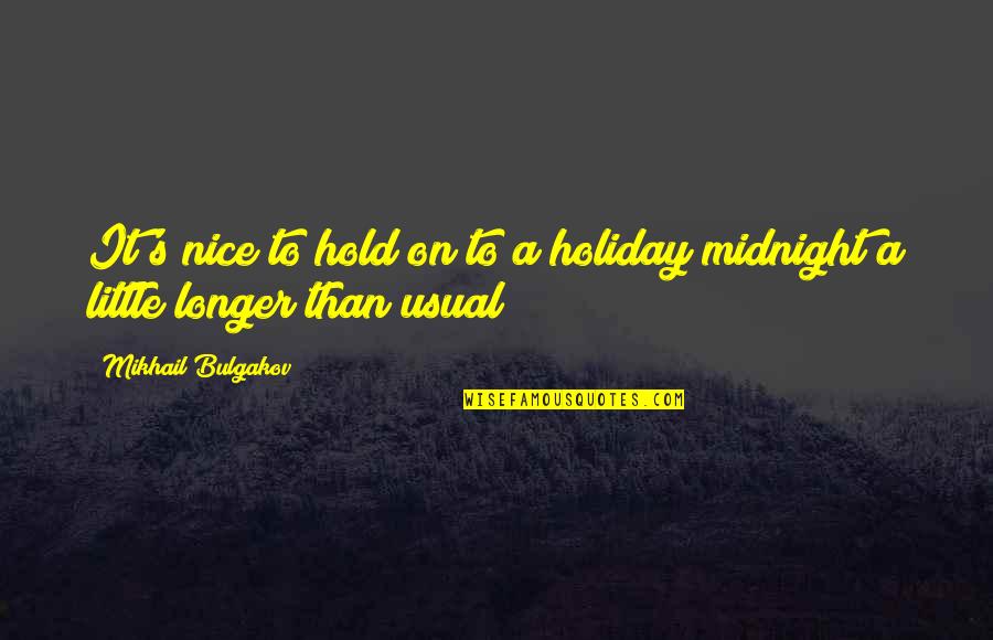 It's A Holiday Quotes By Mikhail Bulgakov: It's nice to hold on to a holiday