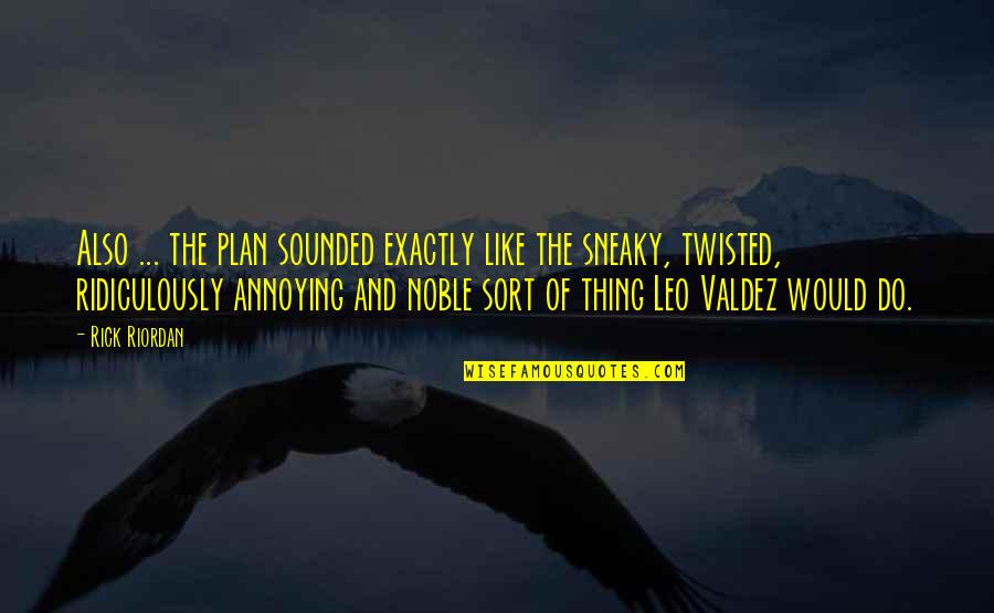 Its A Leo Thing Quotes By Rick Riordan: Also ... the plan sounded exactly like the