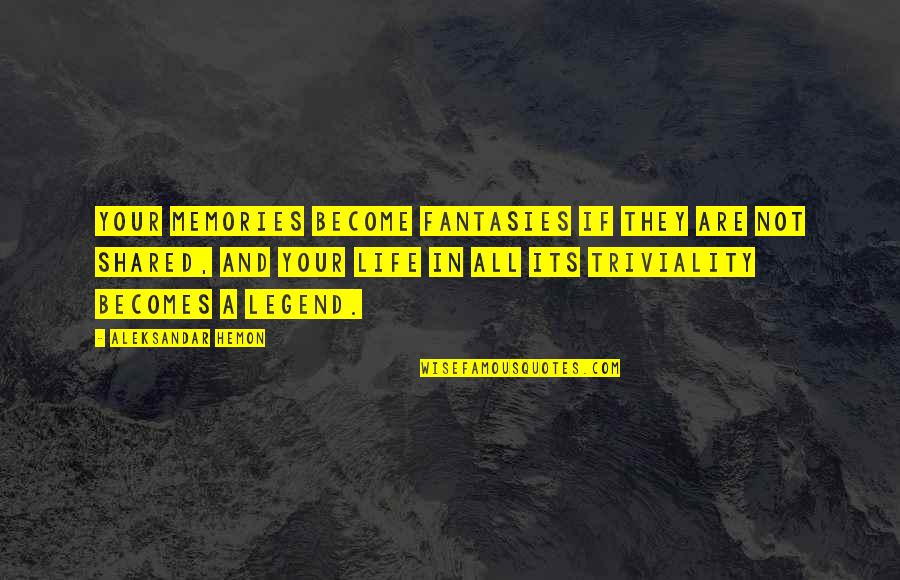 Its A Life Quotes By Aleksandar Hemon: Your memories become fantasies if they are not