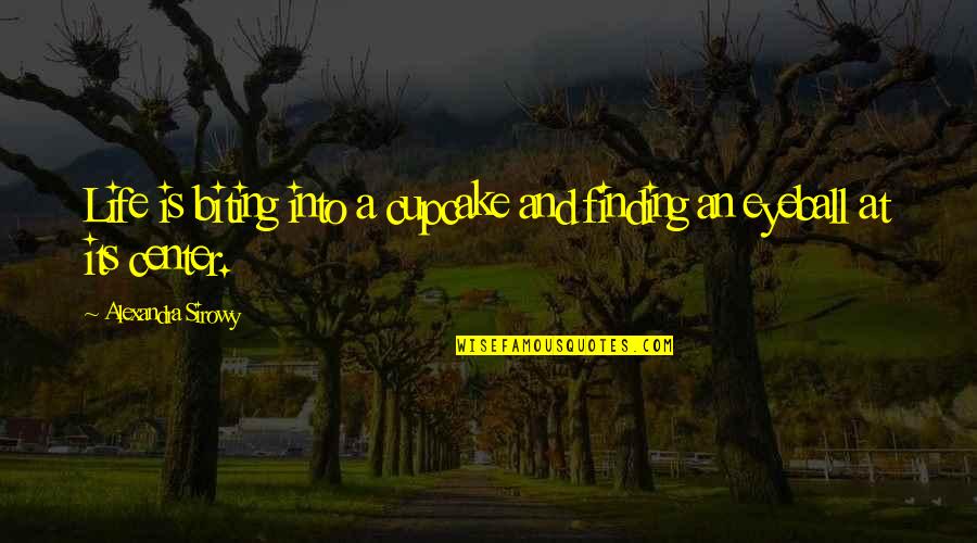 Its A Life Quotes By Alexandra Sirowy: Life is biting into a cupcake and finding Its A Life Quotes By Alexandra Sirowy: Life is biting into a cupcake and finding
