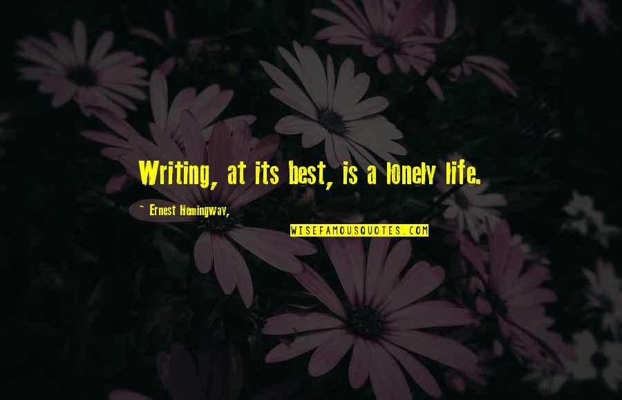Its A Life Quotes By Ernest Hemingway,: Writing, at its best, is a lonely life.