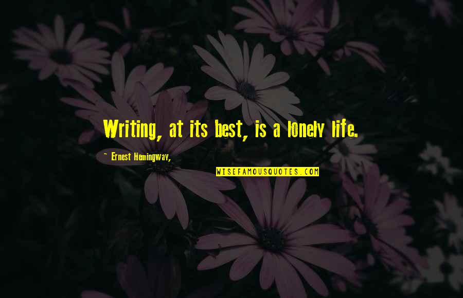 Its A Life Quotes By Ernest Hemingway,: Writing, at its best, is a lonely life. Its A Life Quotes By Ernest Hemingway,: Writing, at its best, is a lonely life.