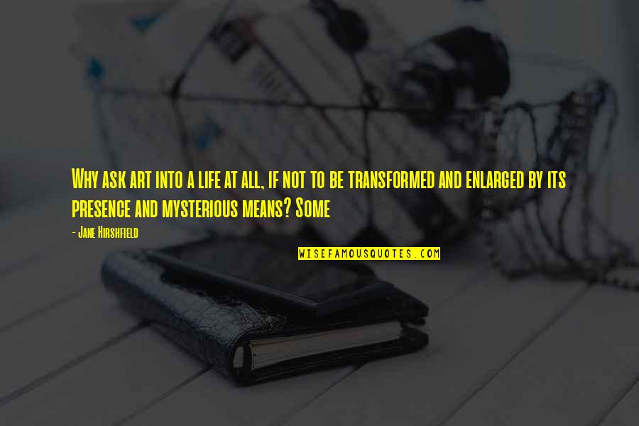 Its A Life Quotes By Jane Hirshfield: Why ask art into a life at all,