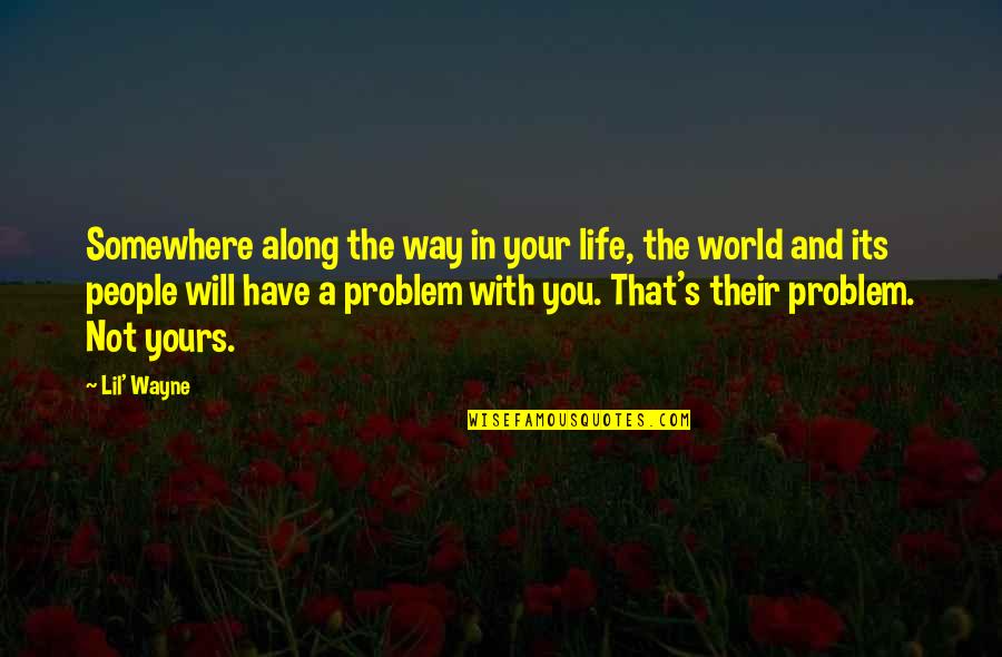 Its A Life Quotes By Lil' Wayne: Somewhere along the way in your life, the