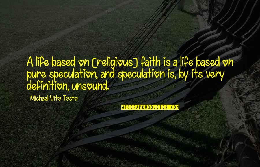 Its A Life Quotes By Michael Vito Tosto: A life based on [religious] faith is a