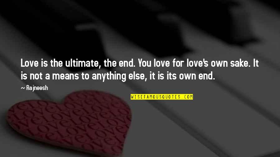 Its A Life Quotes By Rajneesh: Love is the ultimate, the end. You love
