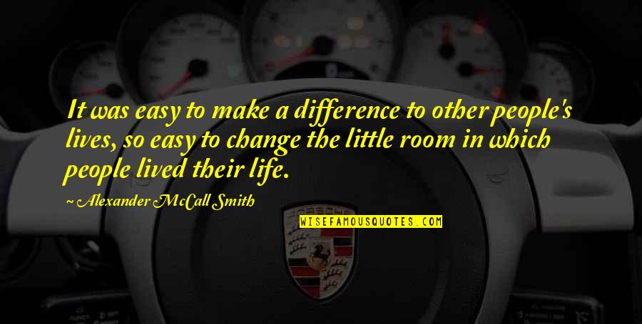 It's A Lifestyle Quotes By Alexander McCall Smith: It was easy to make a difference to