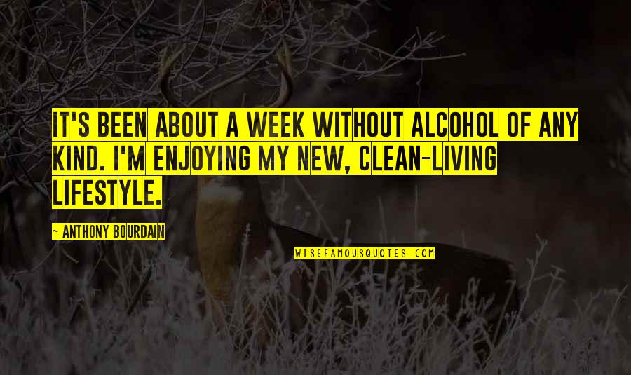 It's A Lifestyle Quotes By Anthony Bourdain: It's been about a week without alcohol of