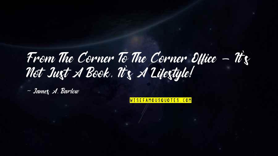 It's A Lifestyle Quotes By James A. Barlow: From The Corner To The Corner Office -