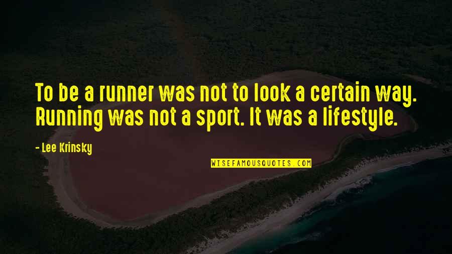 It's A Lifestyle Quotes By Lee Krinsky: To be a runner was not to look