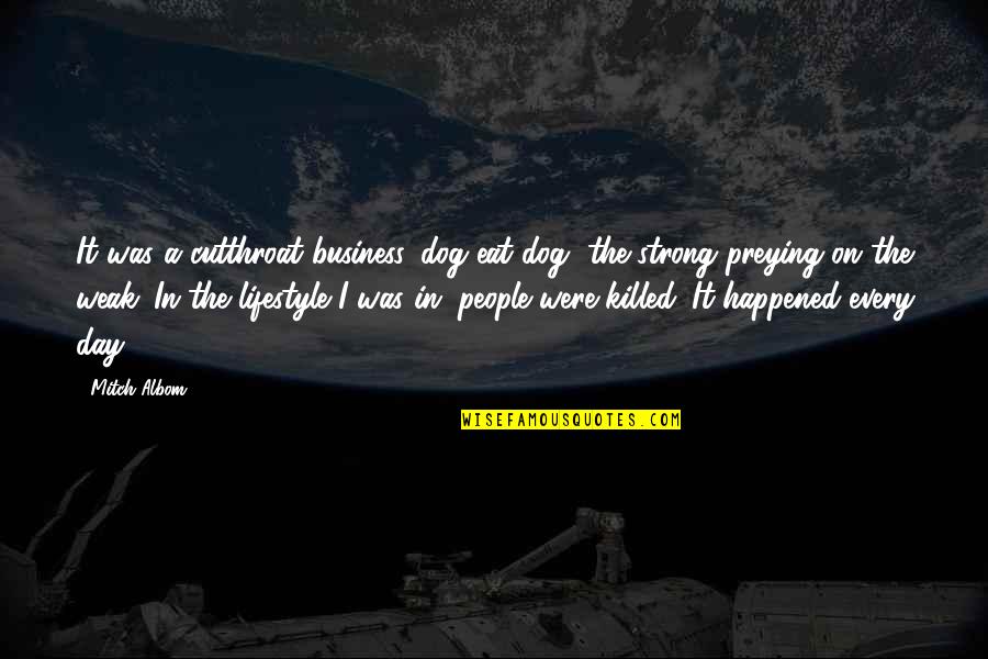 It's A Lifestyle Quotes By Mitch Albom: It was a cutthroat business, dog eat dog,