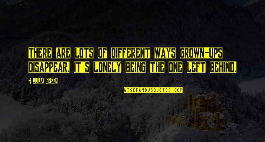 It's A Lonely Life Quotes By Julia Green: There are lots of different ways grown-ups disappear. It's A Lonely Life Quotes By Julia Green: There are lots of different ways grown-ups disappear.