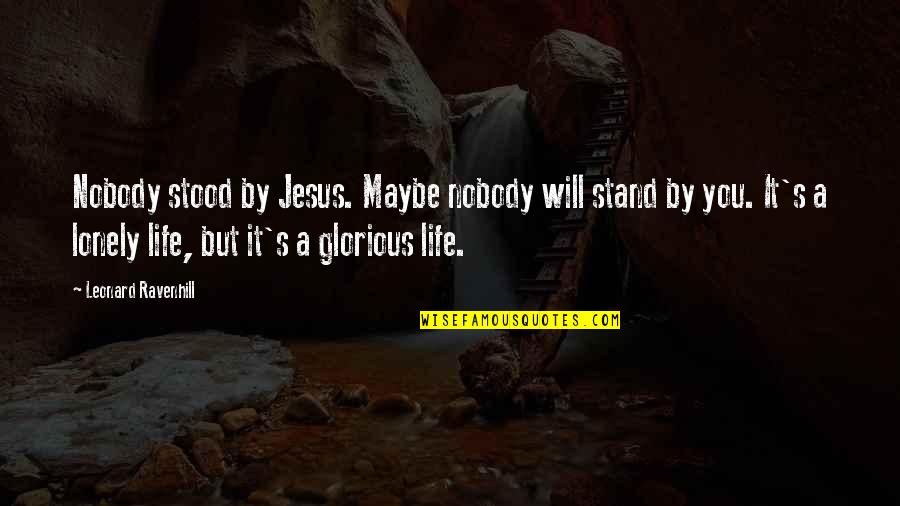 It's A Lonely Life Quotes By Leonard Ravenhill: Nobody stood by Jesus. Maybe nobody will stand