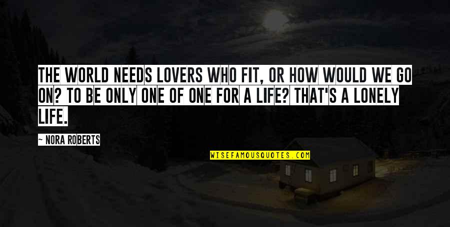 It's A Lonely Life Quotes By Nora Roberts: The world needs lovers who fit, or how