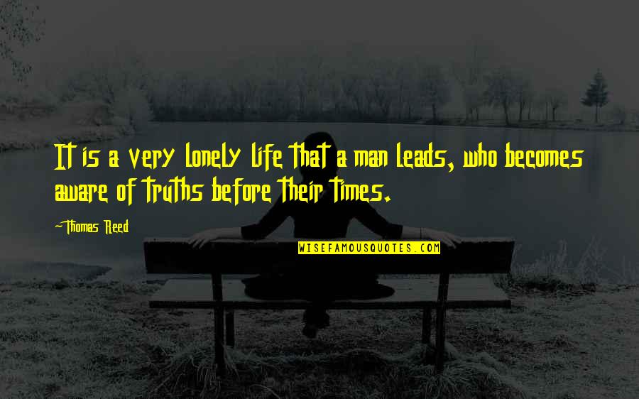 It's A Lonely Life Quotes By Thomas Reed: It is a very lonely life that a It's A Lonely Life Quotes By Thomas Reed: It is a very lonely life that a