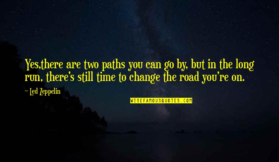 Its A Long Road Quotes By Led Zeppelin: Yes,there are two paths you can go by,