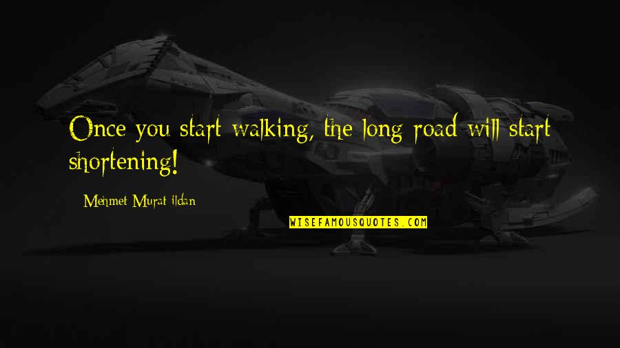 Its A Long Road Quotes By Mehmet Murat Ildan: Once you start walking, the long road will