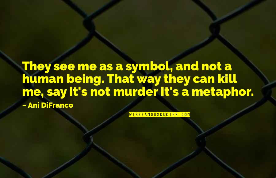 It's A Metaphor Quotes By Ani DiFranco: They see me as a symbol, and not