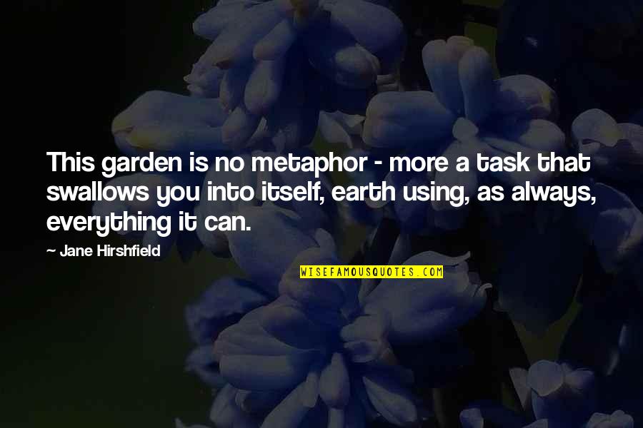 It's A Metaphor Quotes By Jane Hirshfield: This garden is no metaphor - more a