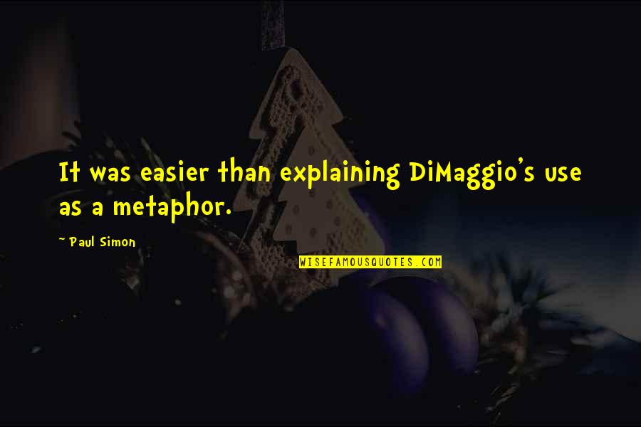 It's A Metaphor Quotes By Paul Simon: It was easier than explaining DiMaggio's use as