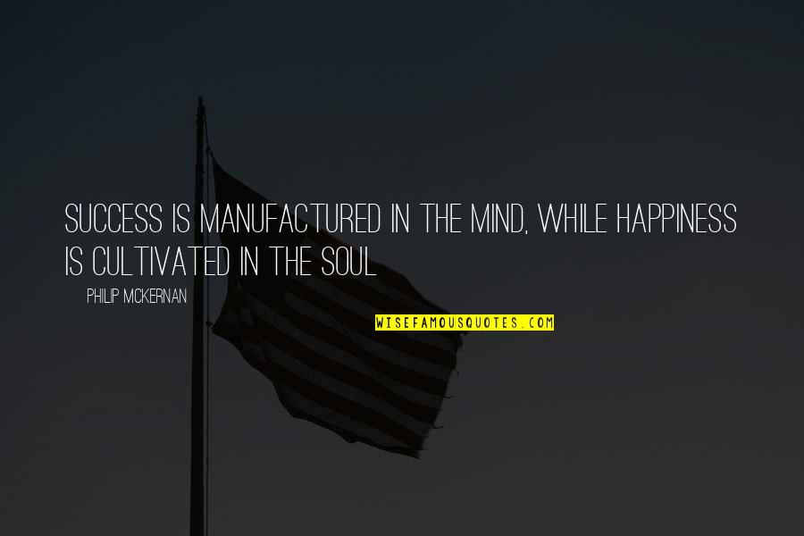 Its A Mindset Quote Quotes By Philip McKernan: Success is manufactured in the Mind, while Happiness