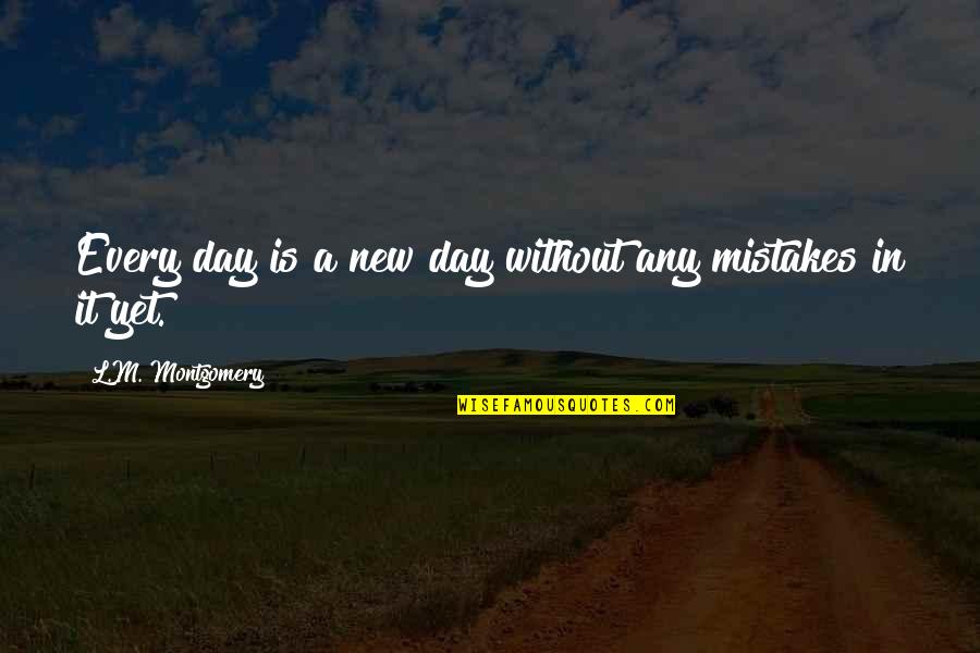 It's A New Day Quotes By L.M. Montgomery: Every day is a new day without any