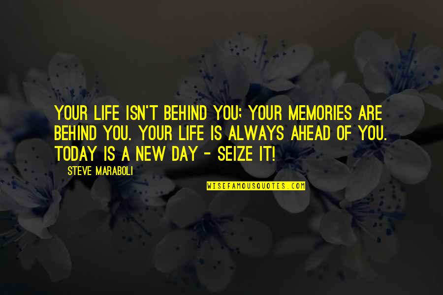 It's A New Day Quotes By Steve Maraboli: Your life isn't behind you; your memories are