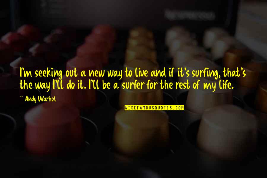 It's A New Life Quotes By Andy Warhol: I'm seeking out a new way to live